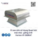 Vì sao nên sử dụng Quạt hút mái nhà – giếng trời Vortex VF-300RA?
