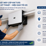 Thi công hệ thống máy cấp khí tươi chuẩn kỹ thuật